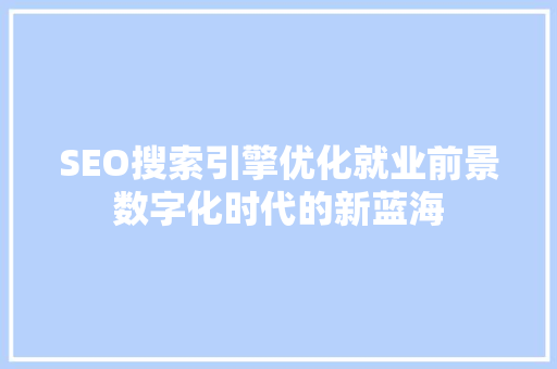 SEO搜索引擎优化就业前景数字化时代的新蓝海