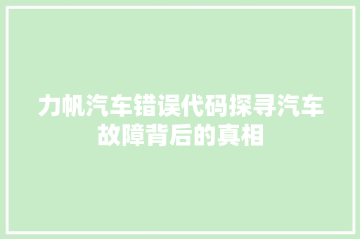 力帆汽车错误代码探寻汽车故障背后的真相