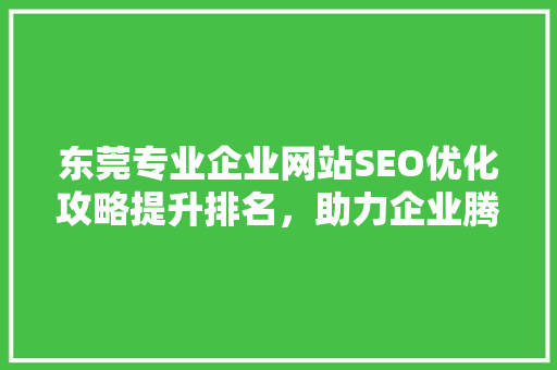 东莞专业企业网站SEO优化攻略提升排名，助力企业腾飞  第1张