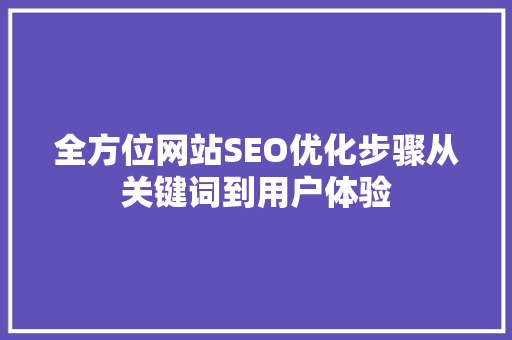 全方位网站SEO优化步骤从关键词到用户体验  第1张