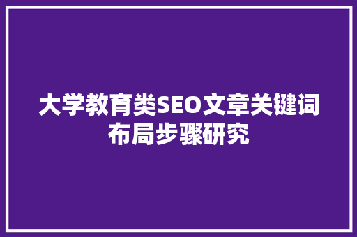 大学教育类SEO文章关键词布局步骤研究