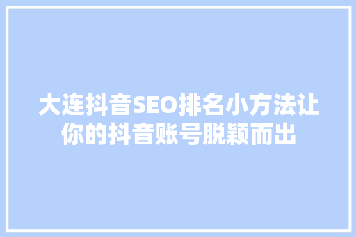 大连抖音SEO排名小方法让你的抖音账号脱颖而出