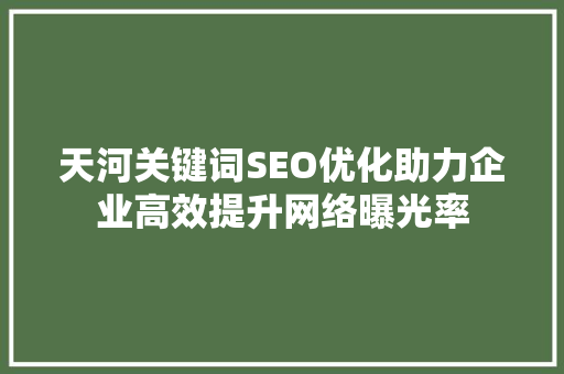 天河关键词SEO优化助力企业高效提升网络曝光率  第1张