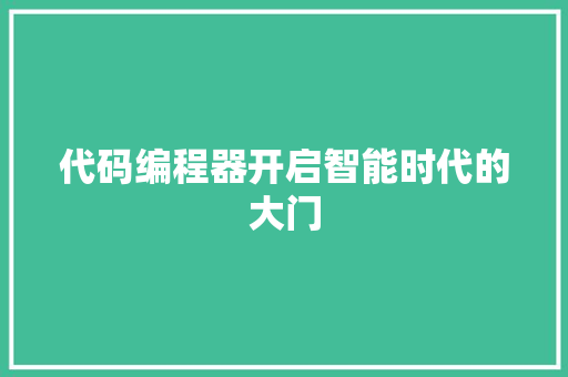 代码编程器开启智能时代的大门