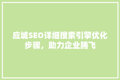 应城SEO详细搜索引擎优化步骤，助力企业腾飞