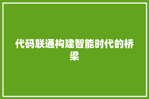 代码联通构建智能时代的桥梁