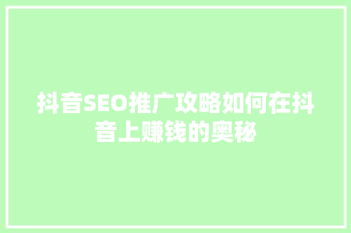 抖音SEO推广攻略如何在抖音上赚钱的奥秘