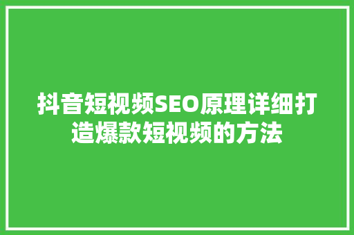 抖音短视频SEO原理详细打造爆款短视频的方法