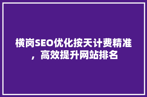 横岗SEO优化按天计费精准，高效提升网站排名