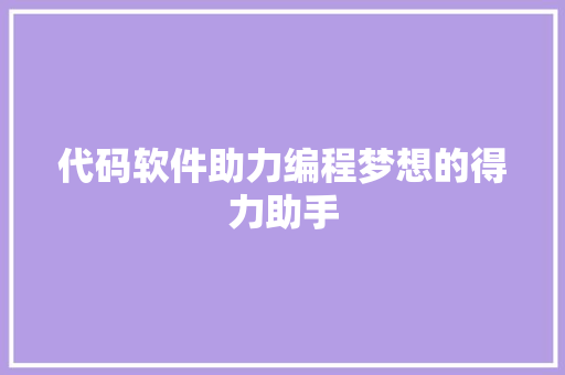 代码软件助力编程梦想的得力助手