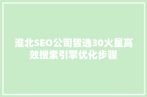 淮北SEO公司皆选30火星高效搜索引擎优化步骤
