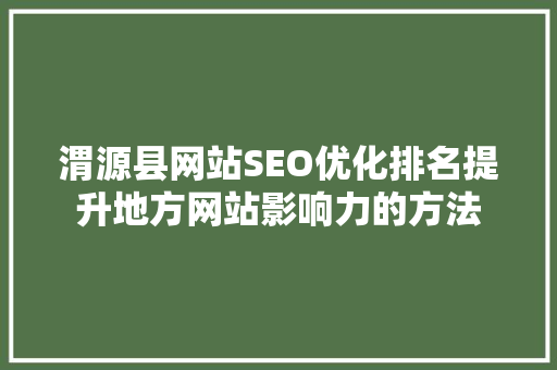 渭源县网站SEO优化排名提升地方网站影响力的方法