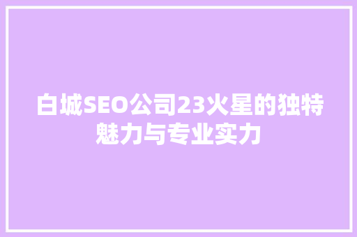 白城SEO公司23火星的独特魅力与专业实力  第1张