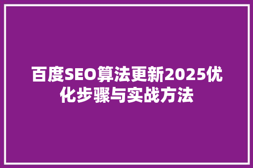 百度SEO算法更新2025优化步骤与实战方法
