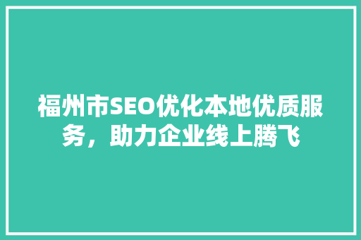 福州市SEO优化本地优质服务，助力企业线上腾飞