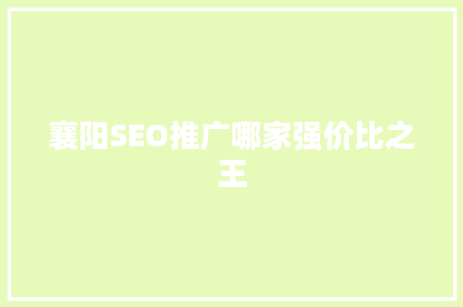 襄阳SEO推广哪家强价比之王