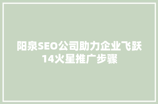 阳泉SEO公司助力企业飞跃14火星推广步骤