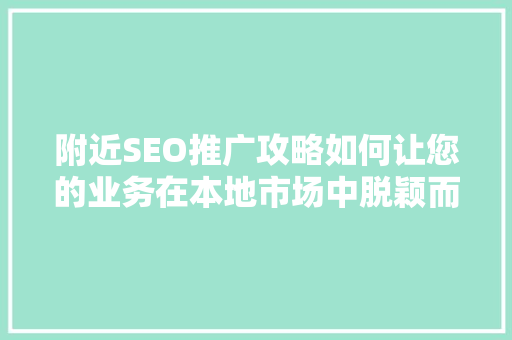 附近SEO推广攻略如何让您的业务在本地市场中脱颖而出