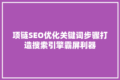 项链SEO优化关键词步骤打造搜索引擎霸屏利器