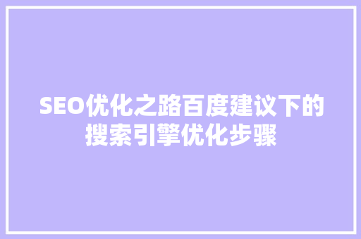 SEO优化之路百度建议下的搜索引擎优化步骤  第1张