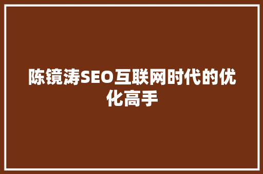 陈镜涛SEO互联网时代的优化高手
