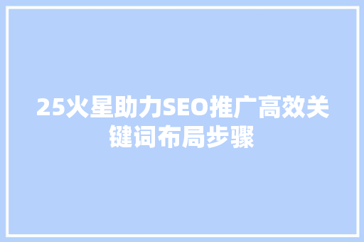 25火星助力SEO推广高效关键词布局步骤