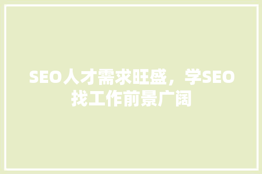 SEO人才需求旺盛，学SEO找工作前景广阔