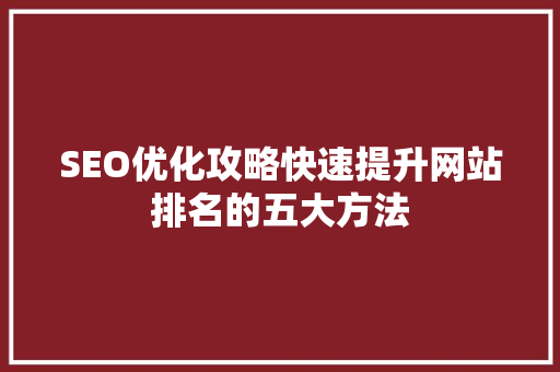 SEO优化攻略快速提升网站排名的五大方法