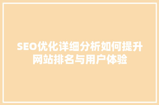 SEO优化详细分析如何提升网站排名与用户体验