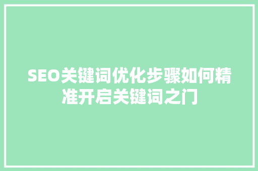 SEO关键词优化步骤如何精准开启关键词之门