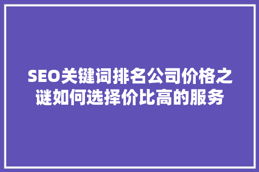 SEO关键词排名公司价格之谜如何选择价比高的服务