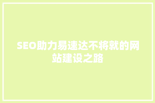 SEO助力易速达不将就的网站建设之路