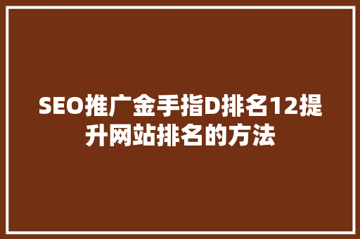 SEO推广金手指D排名12提升网站排名的方法