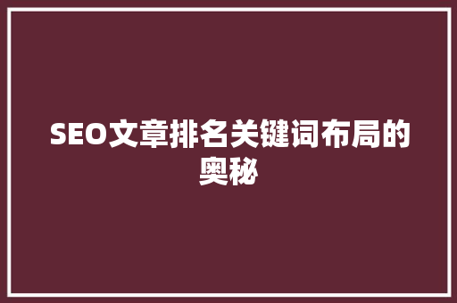 SEO文章排名关键词布局的奥秘