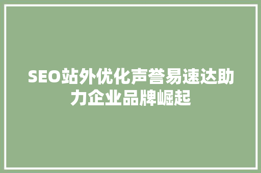 SEO站外优化声誉易速达助力企业品牌崛起
