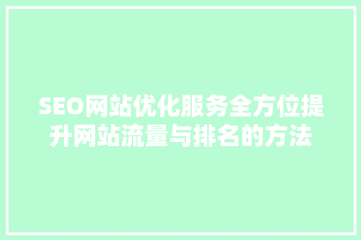 SEO网站优化服务全方位提升网站流量与排名的方法