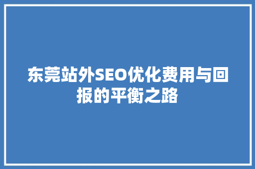 东莞站外SEO优化费用与回报的平衡之路