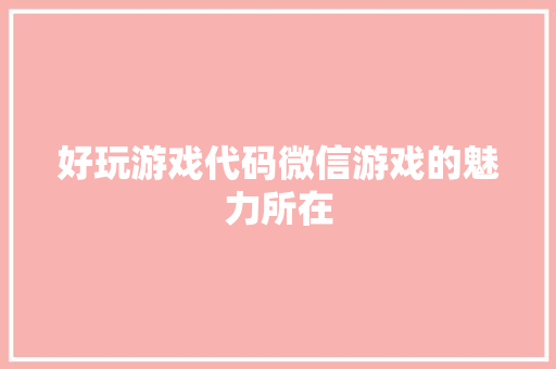 好玩游戏代码微信游戏的魅力所在