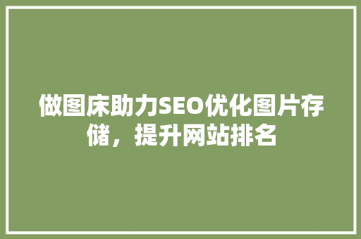 做图床助力SEO优化图片存储，提升网站排名