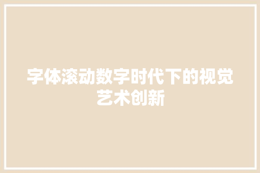 字体滚动数字时代下的视觉艺术创新