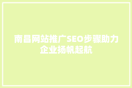 南昌网站推广SEO步骤助力企业扬帆起航