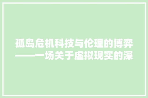 孤岛危机科技与伦理的博弈——一场关于虚拟现实的深刻讨论  第1张