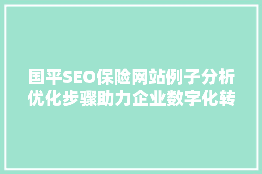 国平SEO保险网站例子分析优化步骤助力企业数字化转型