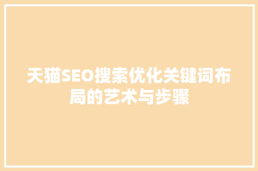 天猫SEO搜索优化关键词布局的艺术与步骤