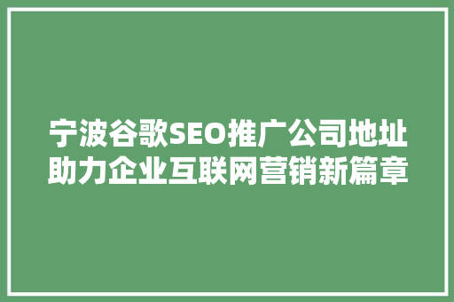 宁波谷歌SEO推广公司地址助力企业互联网营销新篇章