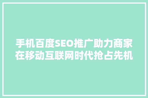 手机百度SEO推广助力商家在移动互联网时代抢占先机  第1张