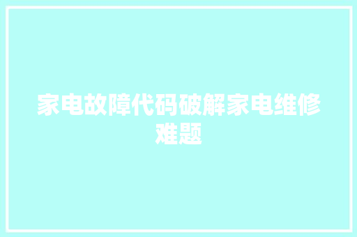 家电故障代码破解家电维修难题