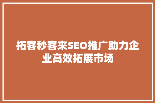 拓客秒客来SEO推广助力企业高效拓展市场