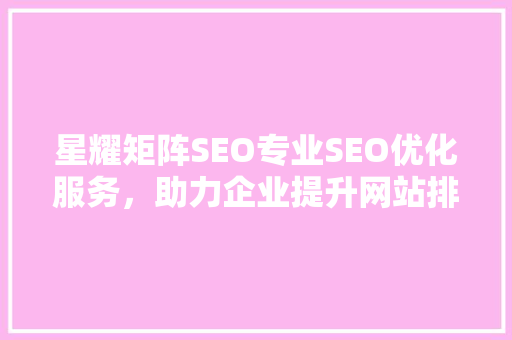星耀矩阵SEO专业SEO优化服务，助力企业提升网站排名