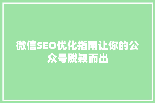 微信SEO优化指南让你的公众号脱颖而出